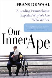 Our Inner Ape : A Leading Primatologist Explains Why We Are Who We Are
