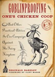 Goblinproofing One's Chicken Coop : And Other Practical Advice in Our Campaign Against the Fairy Kingdom