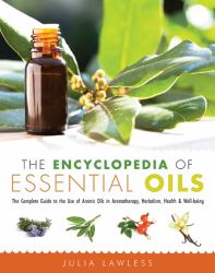 The Encyclopedia of Essential Oils : The Complete Guide to the Use of Aromatic Oils in Aromatherapy, Herbalism, Health, and Well Being