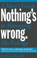 Nothing's Wrong : A Man's Guide to Managing His Feelings (Learn to Express Your Emotions in a Healthy Way)