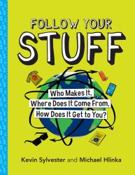 Follow Your Stuff : Who Makes It, Where Does It Come from, How Does It Get to You?