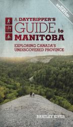 A Daytripper's Guide to Manitoba : Exploring Canada's Undiscovered Province