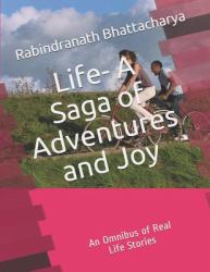 Life - a Saga of Adventures and Joy : An Omnibus of Real Life Stories