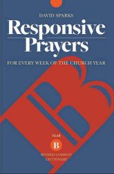 Responsive Prayers : For Every Week of the Church Year, Year B