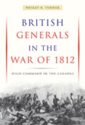 British Generals in the War Of 1812 : High Command in the Canadas