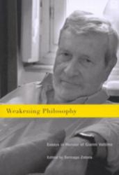 Weakening Philosophy : Essays in Honour of Gianni Vattimo