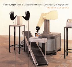 Scissors, Paper, Stone : Expressions of Memory in Contemporary Photographic Art