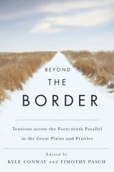 Beyond the Border : Tensions Across the Forty-Ninth Parallel in the Great Plains and Prairies