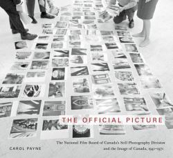 The Official Picture : The National Film Board of Canada's Still Photography Division and the Image of Canada, 1941-1971
