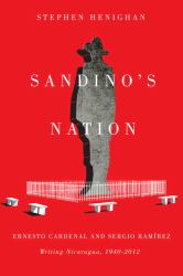 Sandino's Nation : Ernesto Cardenal and Sergio Ramírez Writing Nicaragua, 1940-2012