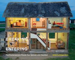 Breaking and Entering : The Contemporary House Cut, Spliced, and Haunted