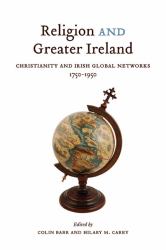 Religion and Greater Ireland : Christianity and Irish Global Networks, 1750-1950
