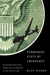 Permanent State of Emergency : Unchecked Executive Power and the Demise of the Rule of Law