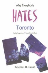 Why Everybody Hates Toronto : Startling Suggestions of a Pseudo-Scientific Study
