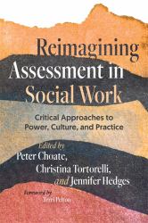 Reimagining Assessment in Social Work : Critical Approaches to Power, Culture, and Practice