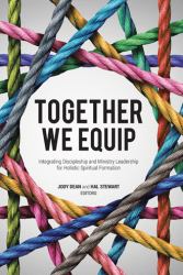 Together We Equip : Integrating Discipleship and Ministry Leadership for Holistic Spiritual Formation