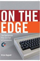On the Edge : The Spectacular Rise and Fall of Commodore