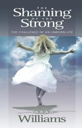 The Shaming of the Strong : The Challenge of an Unborn Life