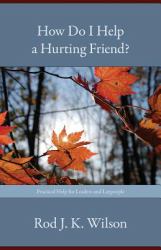 How Do I Help a Hurting Friend? : Practical Help for Leaders and Laypeople