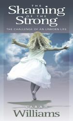The Shaming of the Strong : The Challenge of an Unborn Life
