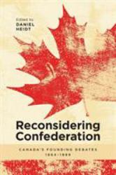 Reconsidering Confederation : Canada's Founding Debates, 1864-1999