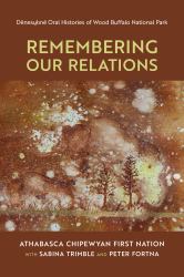 Remembering Our Relations : Dënesųłıné Oral Histories of Wood Buffalo National Park