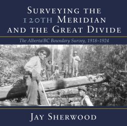 Surveying the 120th Meridian and the Great Divide : The Alberta/BC Boundary Survey, 1918-1924