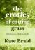 The Erotics of Cutting Grass : Essays on a Well-Loved Life