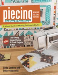 Piecing the Piece O' Cake Way : A Visual Guide to Making Patchwork Quilts - New! Color Theory, Improv Piecing, 10 Fresh Projects & More