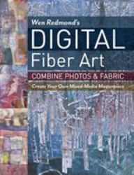 Wen Redmond's Digital Fiber Art : Combine Photos & Fabric - Create Your Own Mixed-Media Masterpiece