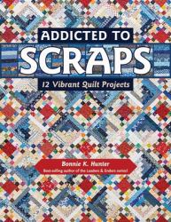 Addicted to Scraps : 12 Vibrant Quilt Projects