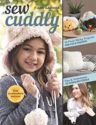 Sew Cuddly : 12 Plush Minky Projects for Fun and Fashion - Tips and Techniques to Conquer Cuddle