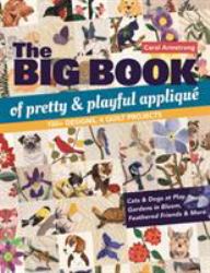 Big Book of Pretty and Playful Appliqué : 150+ Designs, 4 Quilt Projects Cats and Dogs at Play, Gardens in Bloom, Feathered Friends and More