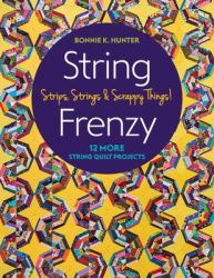 String Frenzy : 12 More String Quilt Projects; Strips, Strings and Scrappy Things!