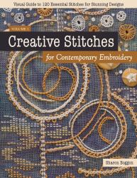 Creative Stitches for Contemporary Embroidery : Visual Guide to 120 Essential Stitches for Stunning Designs