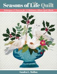 Seasons of Life Quilt : Techniques and Patterns for 13 Baltimore Album Quilt Blocks