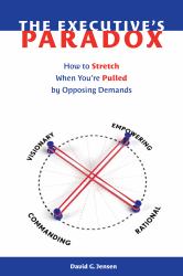 The Executive's Paradox : How to Stretch When You're Pulled by Opposing Demands
