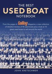 The Best Used Boat Notebook : From the Pages of Sailing Magazine, a New Collection of Detailed Reviews of 40 Used Boats Plus a Look at 10 Great Used Boats to Sail Around the World