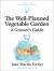The Well Planned Vegetable Garden : A Grower's Guide