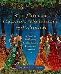 The Art of Creating Workshops for Women : A Guide to Facilitating Soulful Spaces, Events, and Retreats