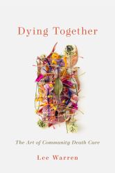 Dying Together : The Art of Community Death Care
