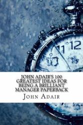 John Adair's 100 Greatest Ideas for Being a Brilliant Manager Paperback