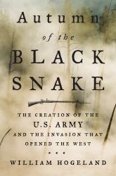 Autumn of the Black Snake : The Creation of the U. S. Army and the Invasion That Opened the West