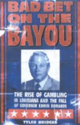 Bad Bet on the Bayou : The Rise and Fall of Gambling in Louisiana and the Fate of Governor Edwin Edwards