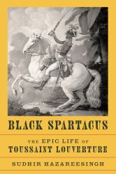 Black Spartacus : The Epic Life of Toussaint Louverture