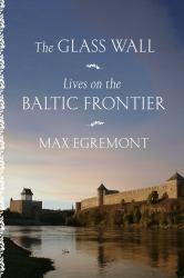 The Glass Wall : Lives on the Baltic Frontier