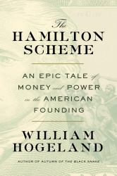 The Hamilton Scheme : An Epic Tale of Money and Power in the American Founding