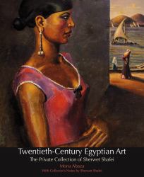 Twentieth-Century Egyptian Art : The Private Collection of Sherwet Shafei