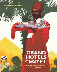 Grand Hotels of Egypt : In the Golden Age of Travel