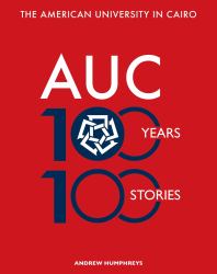 The American University in Cairo : 100 Years, 100 Stories